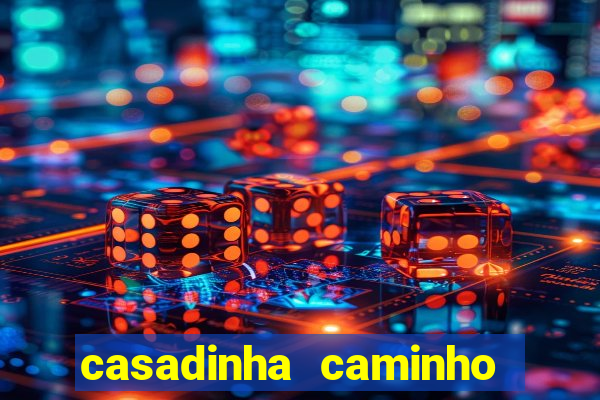 casadinha caminho da sorte